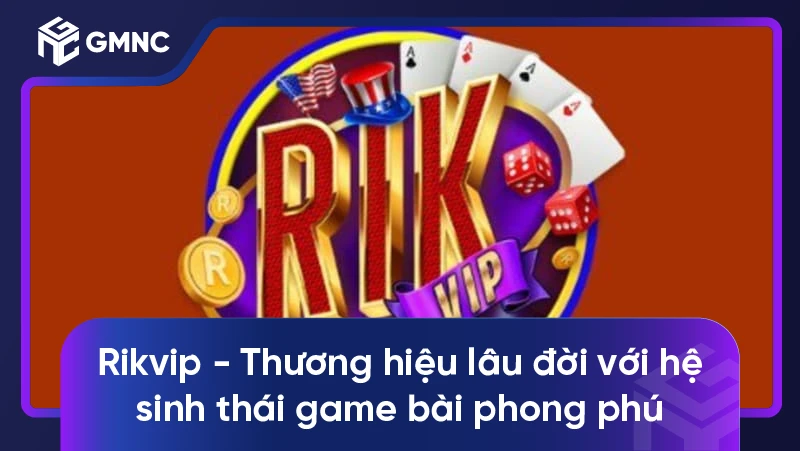 Rikvip - Thương hiệu lâu đời với hệ sinh thái game bài phong phú