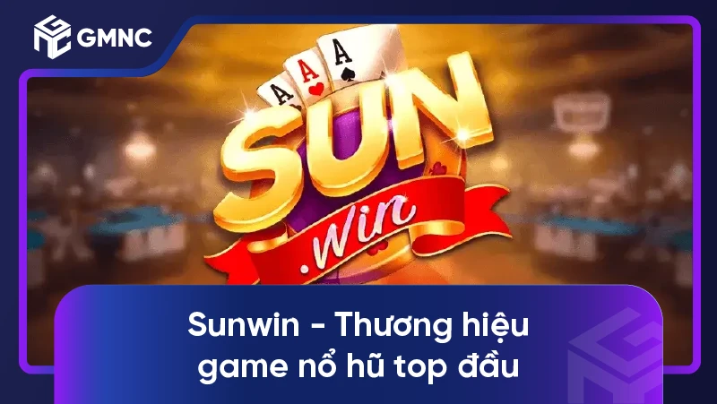 Sunwin - Thương hiệu game nổ hũ top đầu